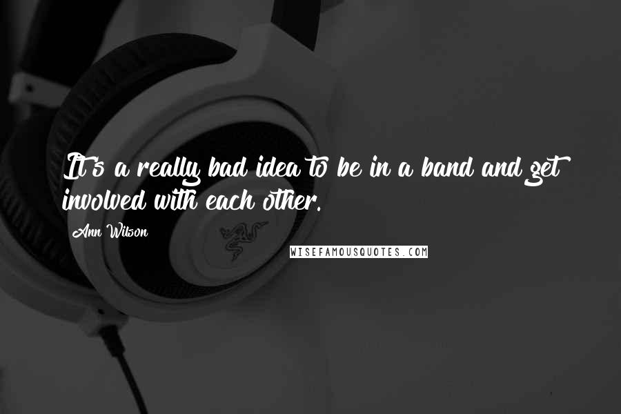 Ann Wilson Quotes: It's a really bad idea to be in a band and get involved with each other.