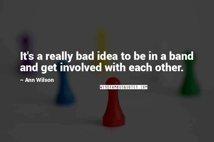 Ann Wilson Quotes: It's a really bad idea to be in a band and get involved with each other.