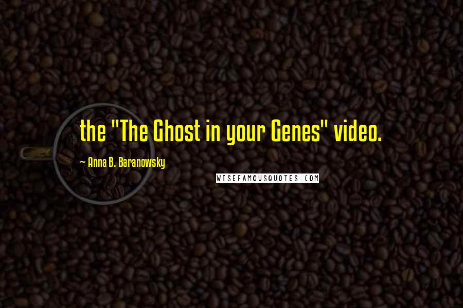 Anna B. Baranowsky Quotes: the "The Ghost in your Genes" video.