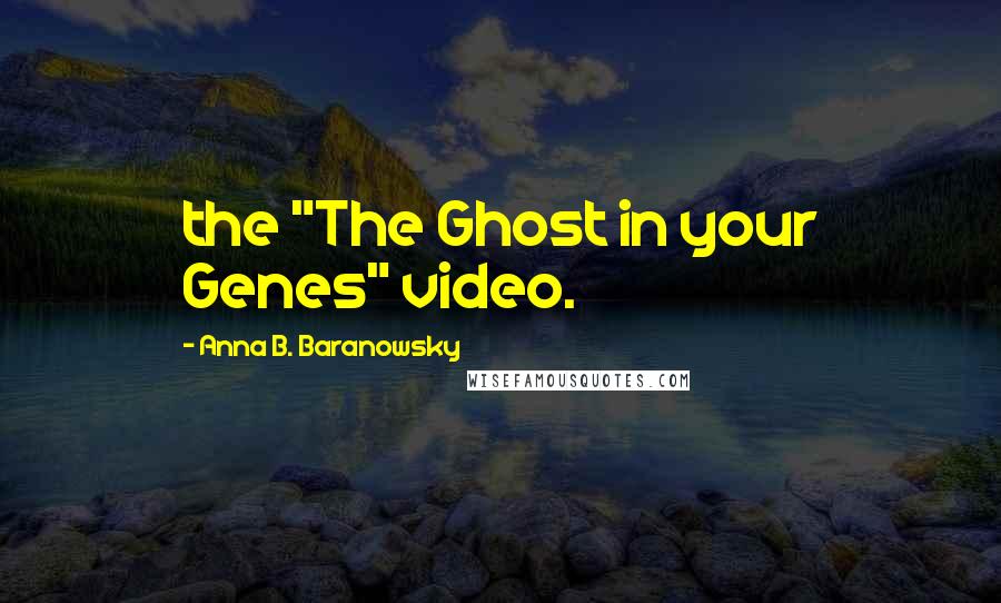 Anna B. Baranowsky Quotes: the "The Ghost in your Genes" video.