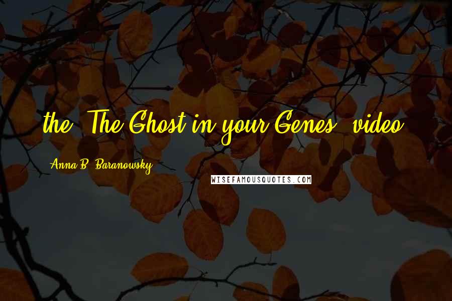 Anna B. Baranowsky Quotes: the "The Ghost in your Genes" video.
