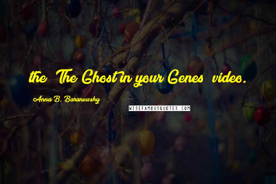 Anna B. Baranowsky Quotes: the "The Ghost in your Genes" video.