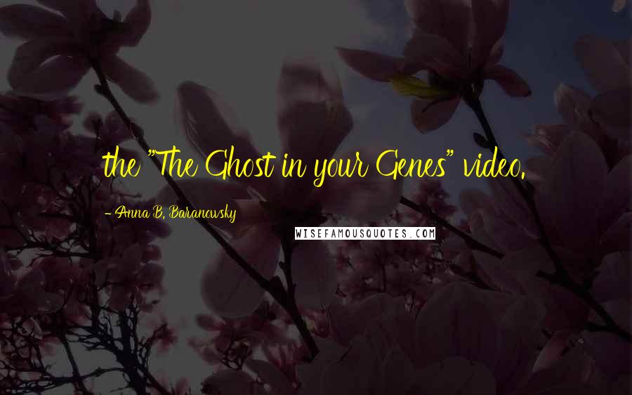 Anna B. Baranowsky Quotes: the "The Ghost in your Genes" video.