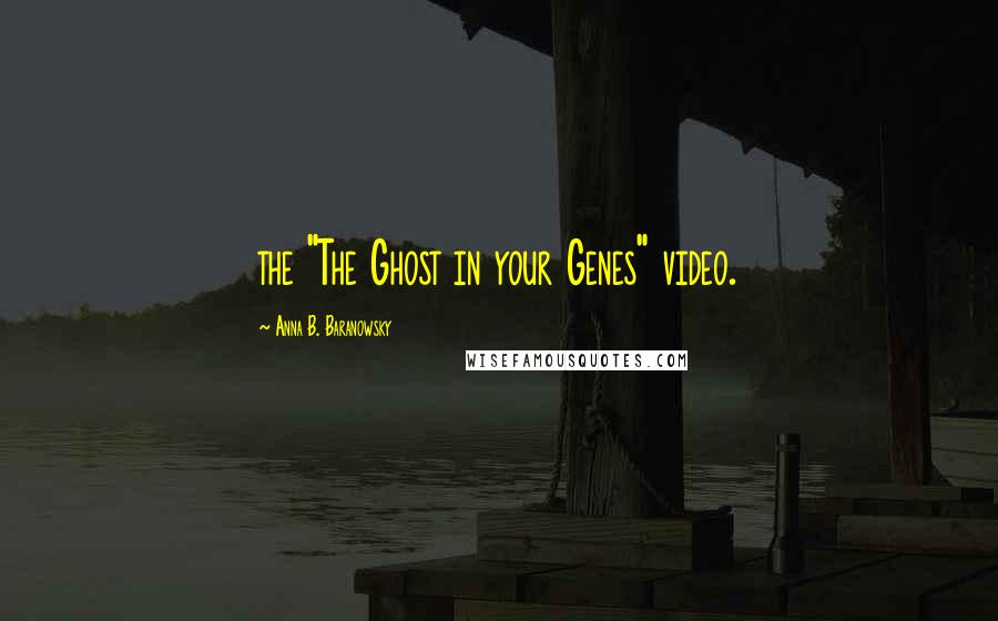 Anna B. Baranowsky Quotes: the "The Ghost in your Genes" video.