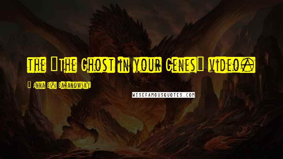 Anna B. Baranowsky Quotes: the "The Ghost in your Genes" video.