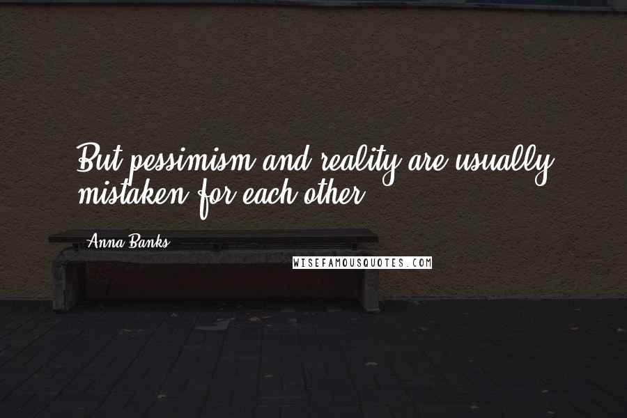 Anna Banks Quotes: But pessimism and reality are usually mistaken for each other