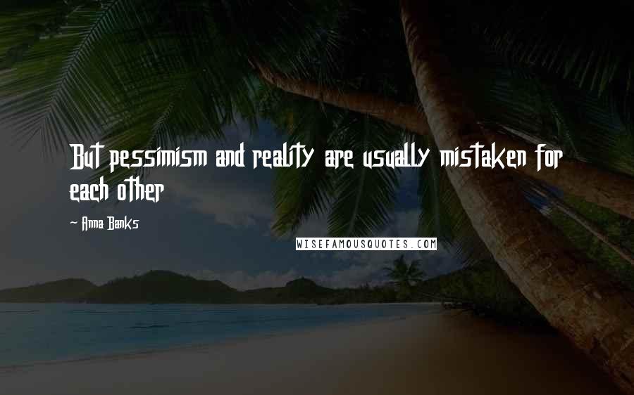 Anna Banks Quotes: But pessimism and reality are usually mistaken for each other