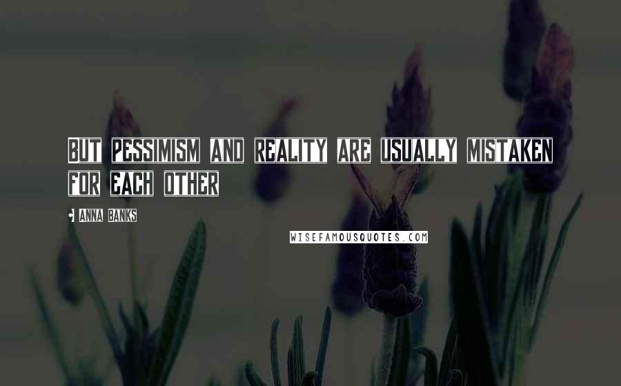 Anna Banks Quotes: But pessimism and reality are usually mistaken for each other