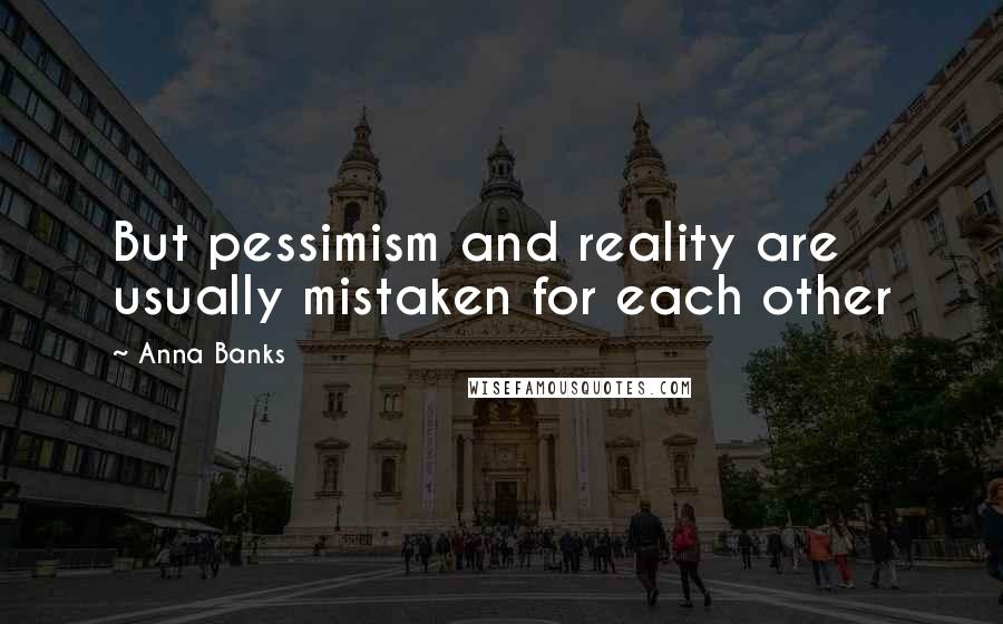 Anna Banks Quotes: But pessimism and reality are usually mistaken for each other