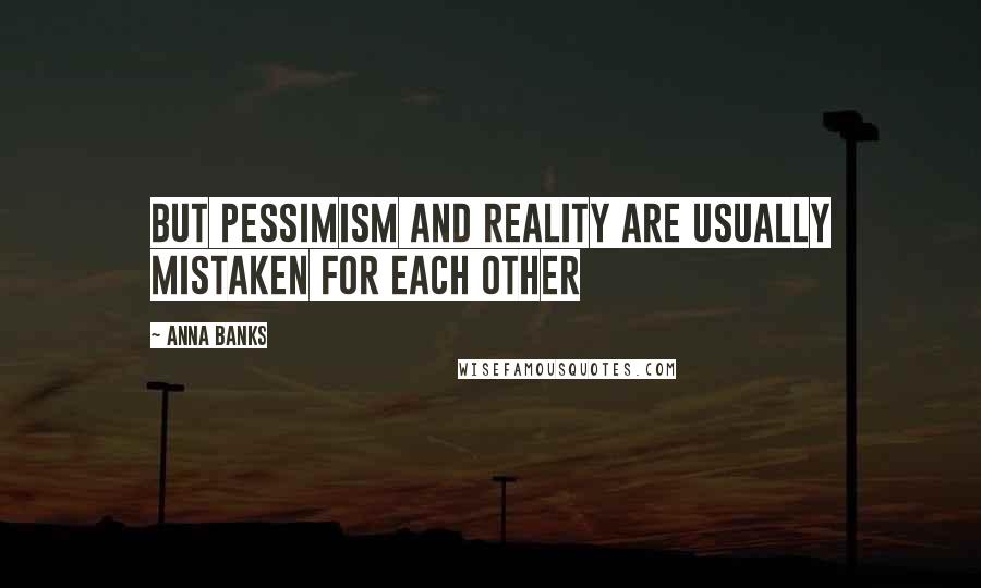 Anna Banks Quotes: But pessimism and reality are usually mistaken for each other