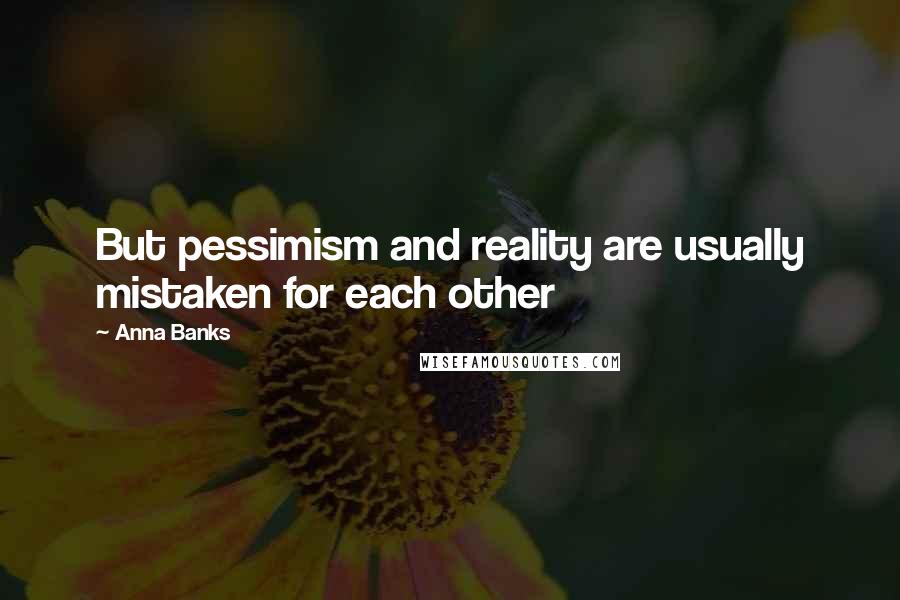 Anna Banks Quotes: But pessimism and reality are usually mistaken for each other