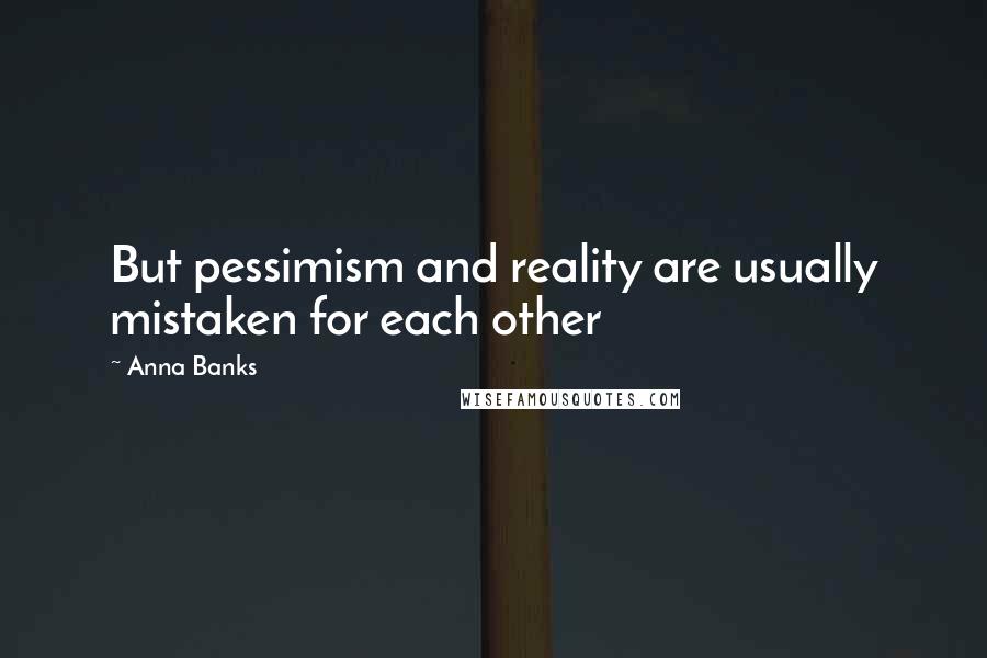 Anna Banks Quotes: But pessimism and reality are usually mistaken for each other