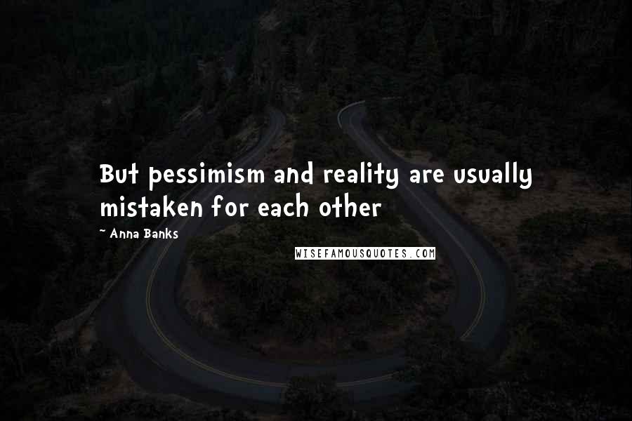 Anna Banks Quotes: But pessimism and reality are usually mistaken for each other