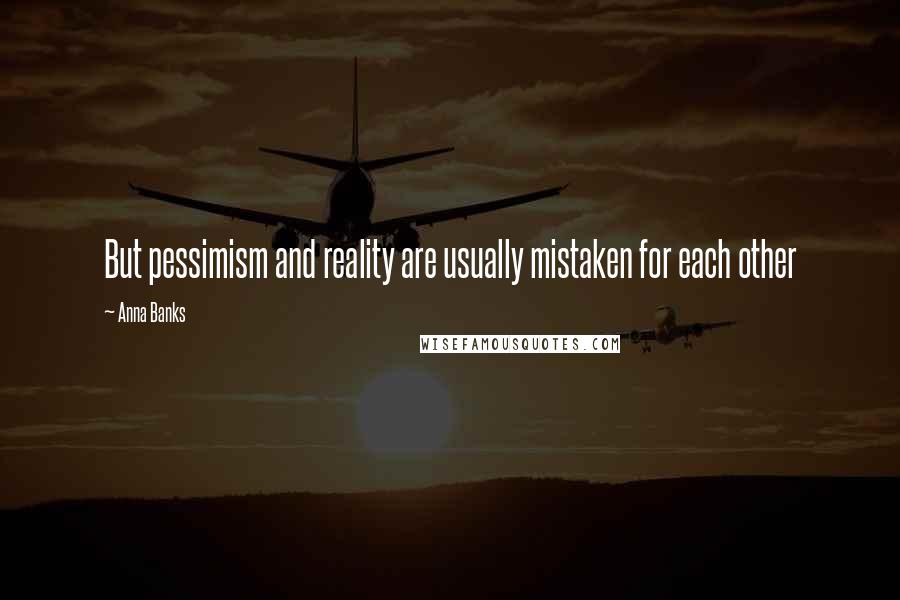 Anna Banks Quotes: But pessimism and reality are usually mistaken for each other