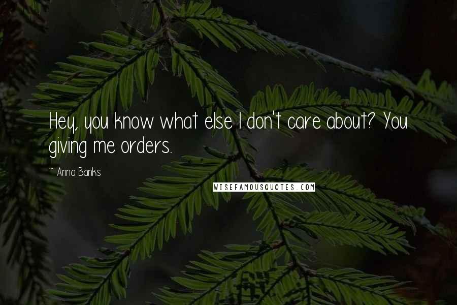 Anna Banks Quotes: Hey, you know what else I don't care about? You giving me orders.