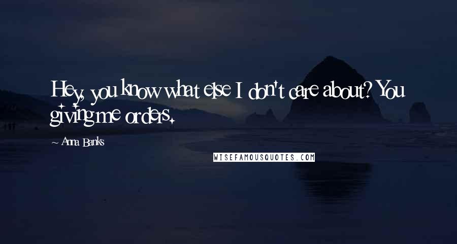 Anna Banks Quotes: Hey, you know what else I don't care about? You giving me orders.