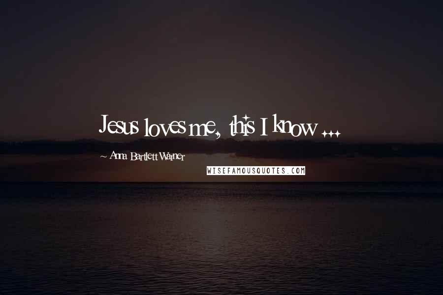 Anna Bartlett Warner Quotes: Jesus loves me, this I know ...