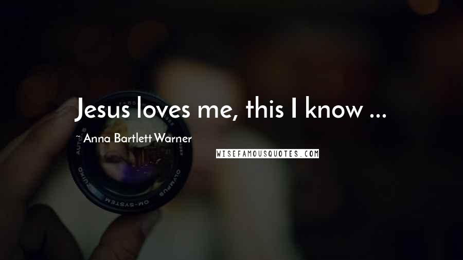 Anna Bartlett Warner Quotes: Jesus loves me, this I know ...