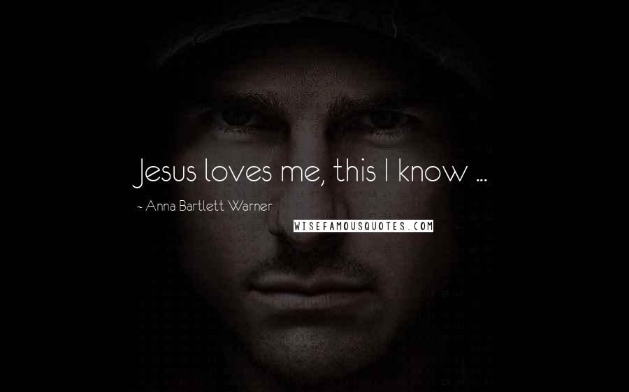 Anna Bartlett Warner Quotes: Jesus loves me, this I know ...
