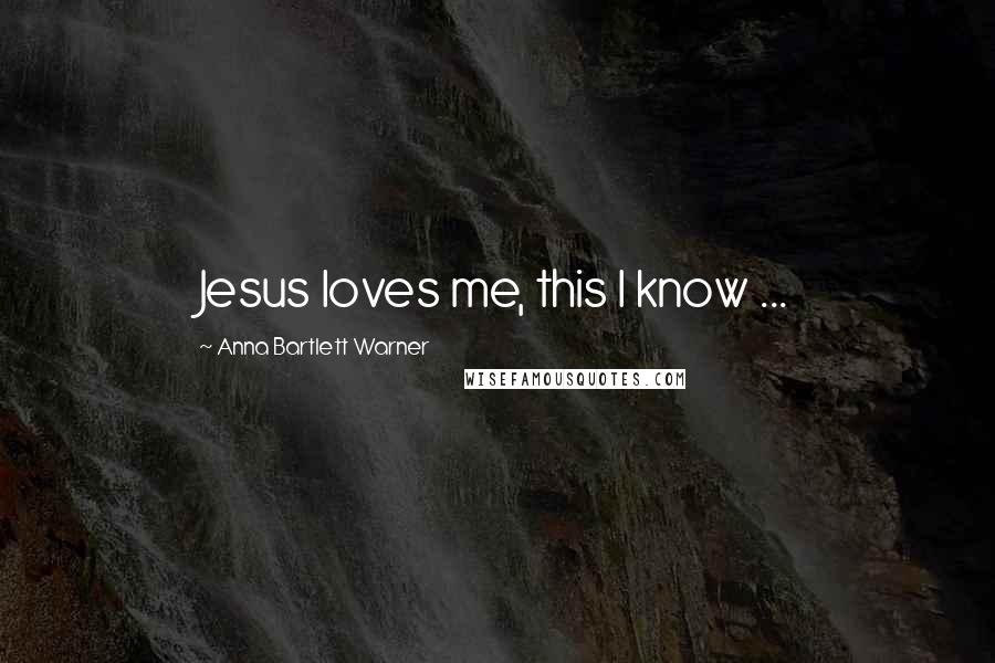 Anna Bartlett Warner Quotes: Jesus loves me, this I know ...