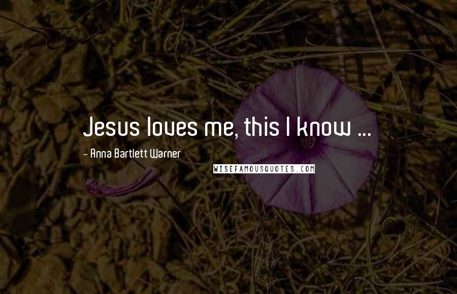 Anna Bartlett Warner Quotes: Jesus loves me, this I know ...