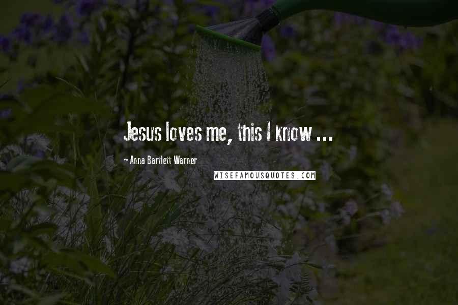 Anna Bartlett Warner Quotes: Jesus loves me, this I know ...