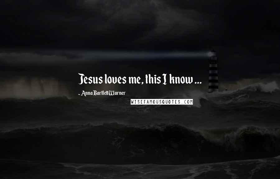 Anna Bartlett Warner Quotes: Jesus loves me, this I know ...