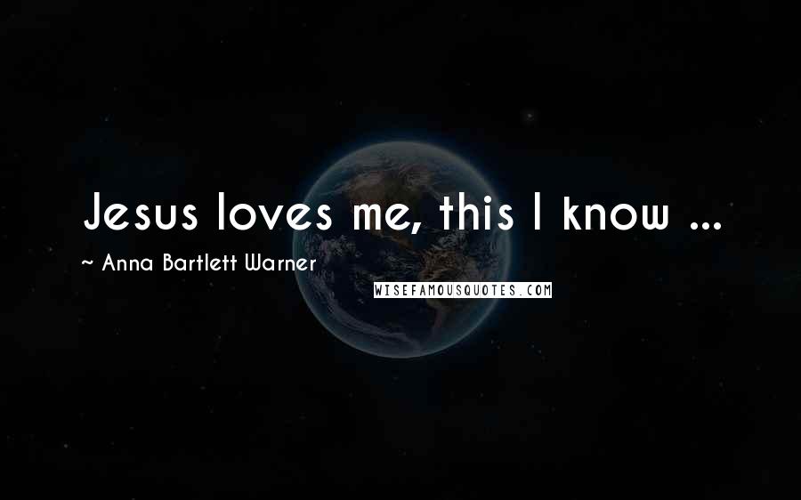 Anna Bartlett Warner Quotes: Jesus loves me, this I know ...