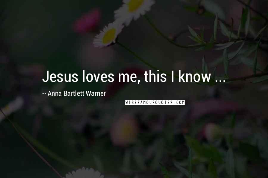 Anna Bartlett Warner Quotes: Jesus loves me, this I know ...