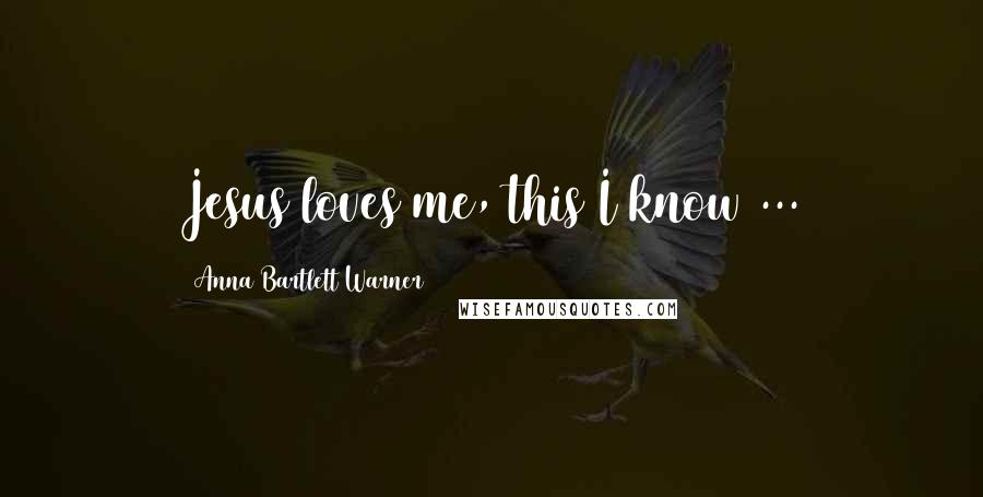 Anna Bartlett Warner Quotes: Jesus loves me, this I know ...