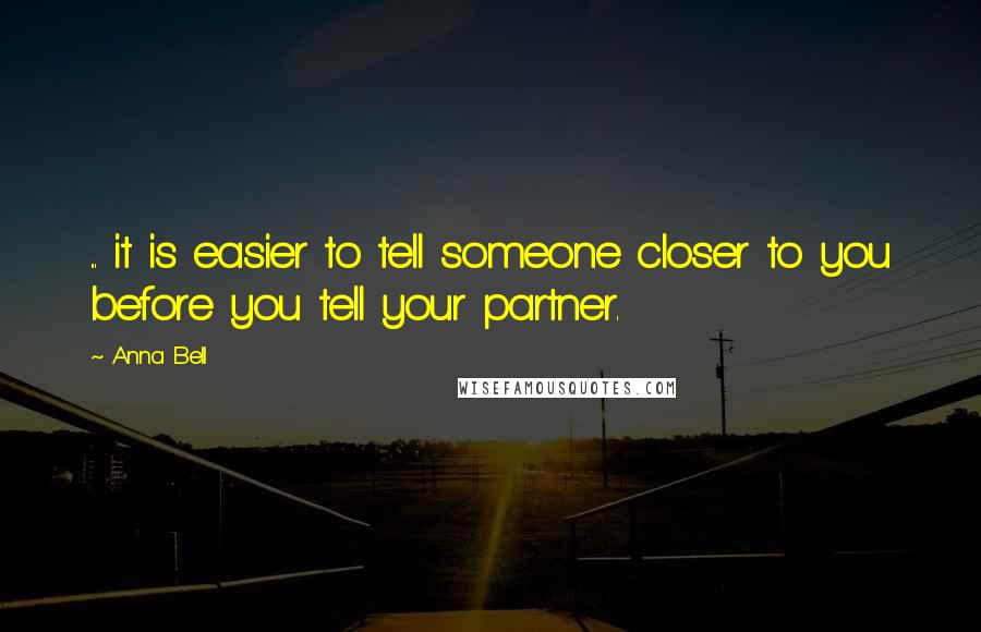 Anna Bell Quotes: ... it is easier to tell someone closer to you before you tell your partner.