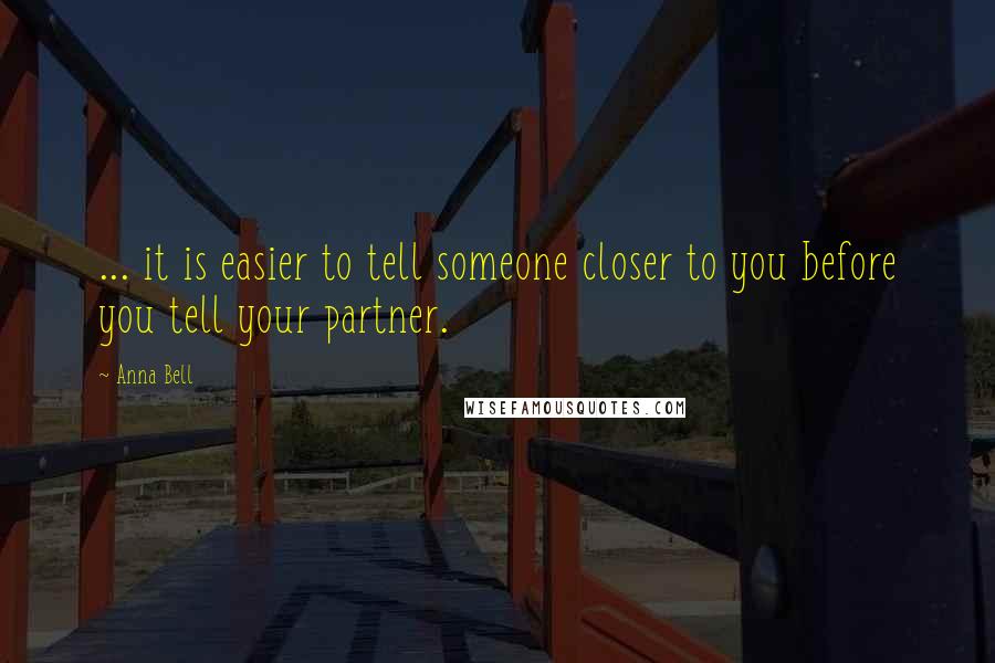 Anna Bell Quotes: ... it is easier to tell someone closer to you before you tell your partner.