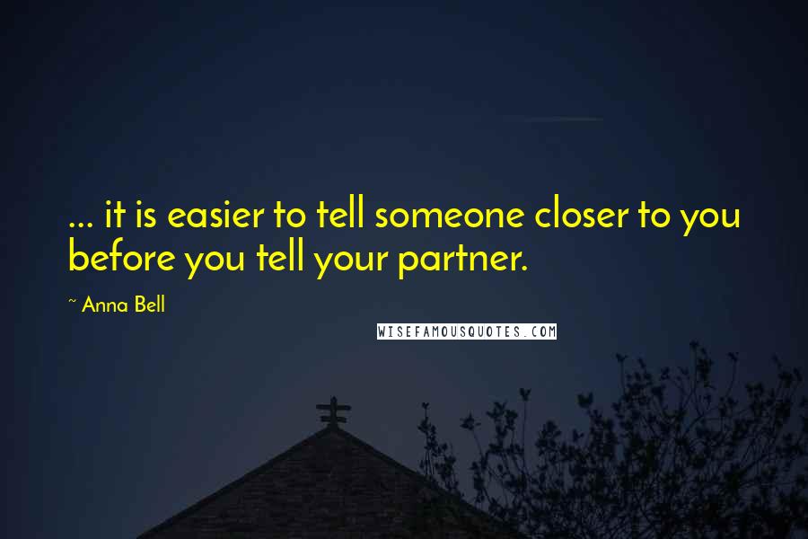 Anna Bell Quotes: ... it is easier to tell someone closer to you before you tell your partner.