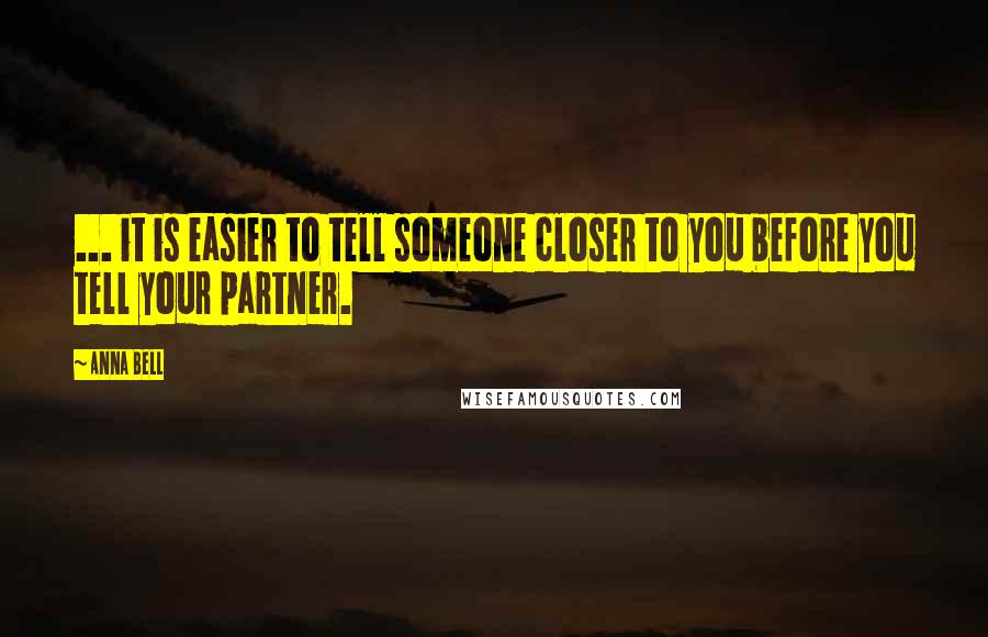 Anna Bell Quotes: ... it is easier to tell someone closer to you before you tell your partner.