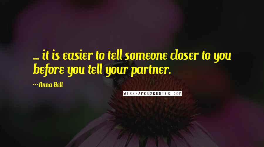 Anna Bell Quotes: ... it is easier to tell someone closer to you before you tell your partner.