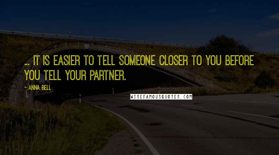 Anna Bell Quotes: ... it is easier to tell someone closer to you before you tell your partner.