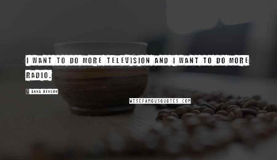 Anna Benson Quotes: I want to do more television and I want to do more radio.