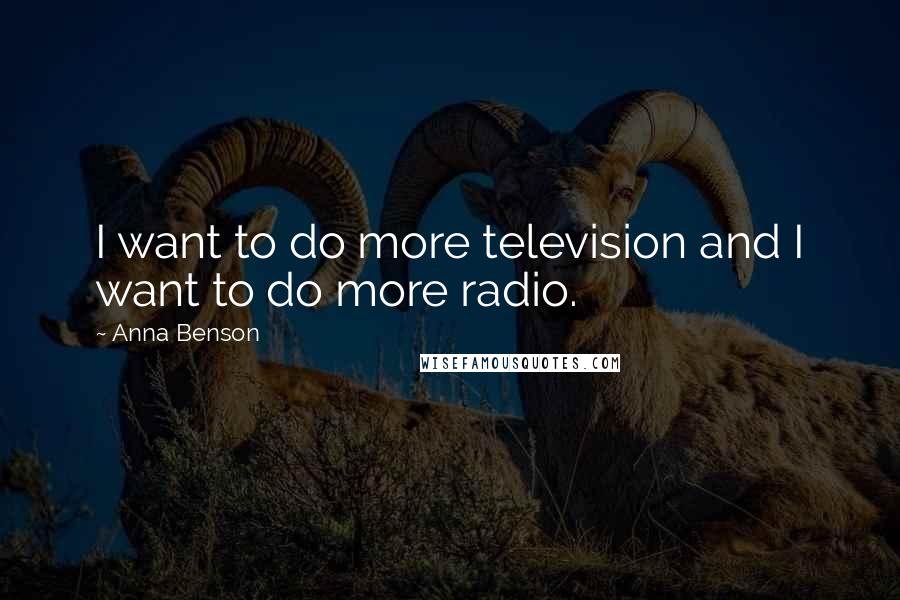 Anna Benson Quotes: I want to do more television and I want to do more radio.