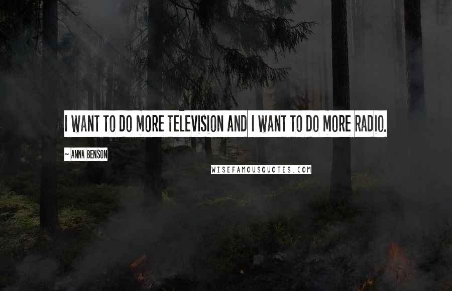 Anna Benson Quotes: I want to do more television and I want to do more radio.