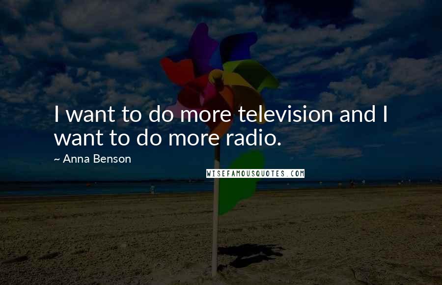 Anna Benson Quotes: I want to do more television and I want to do more radio.