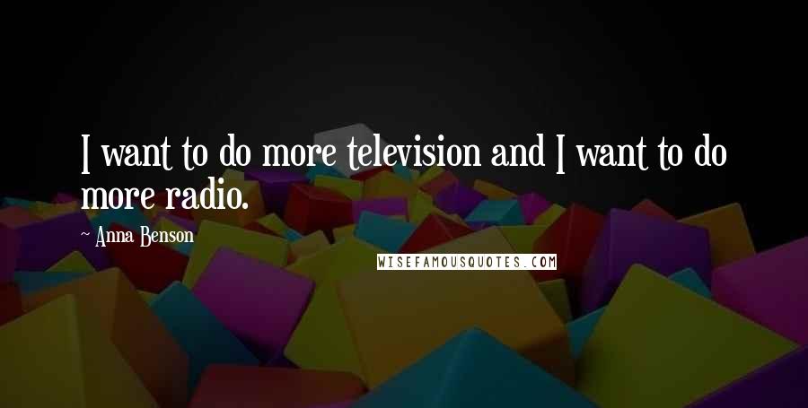 Anna Benson Quotes: I want to do more television and I want to do more radio.