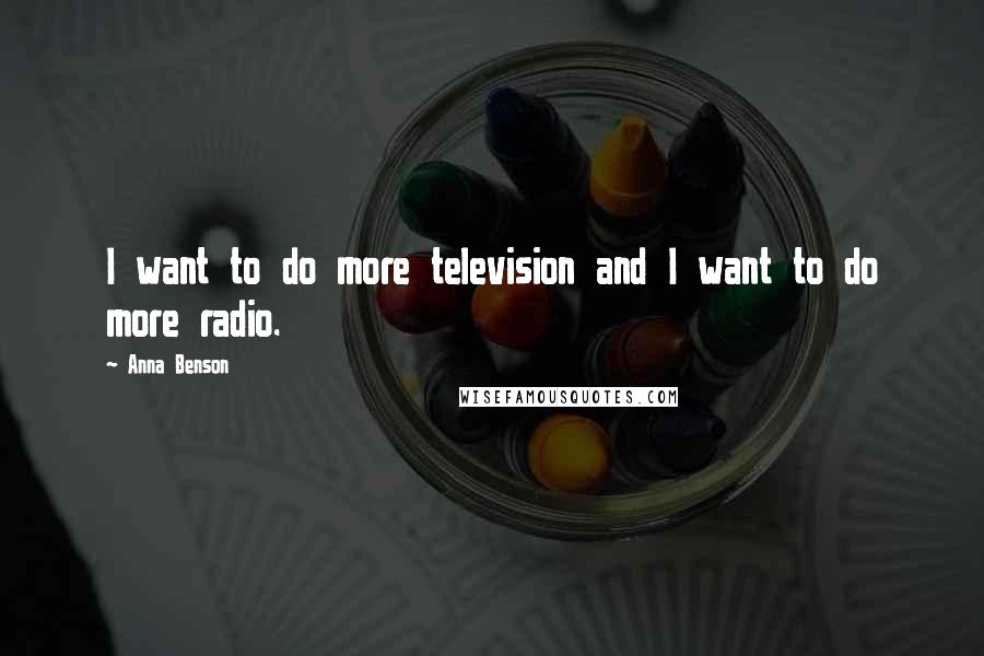 Anna Benson Quotes: I want to do more television and I want to do more radio.