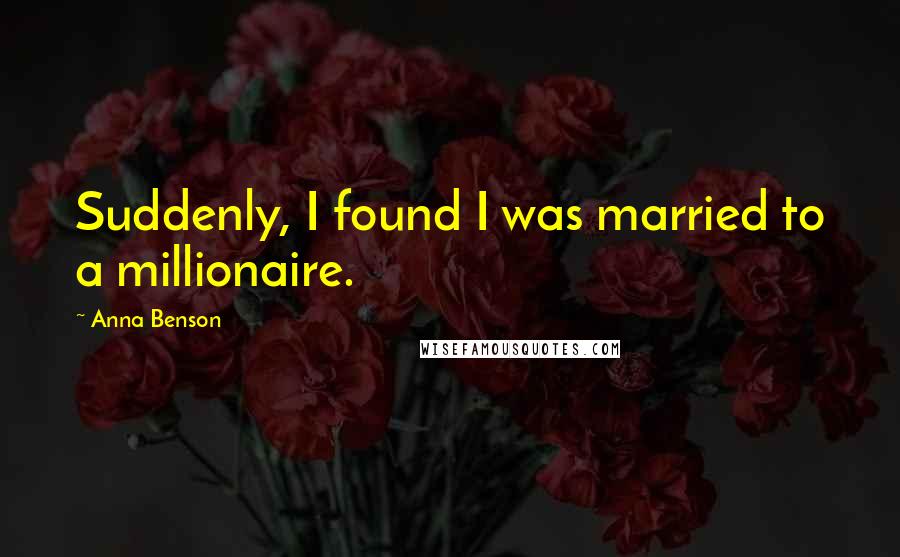 Anna Benson Quotes: Suddenly, I found I was married to a millionaire.