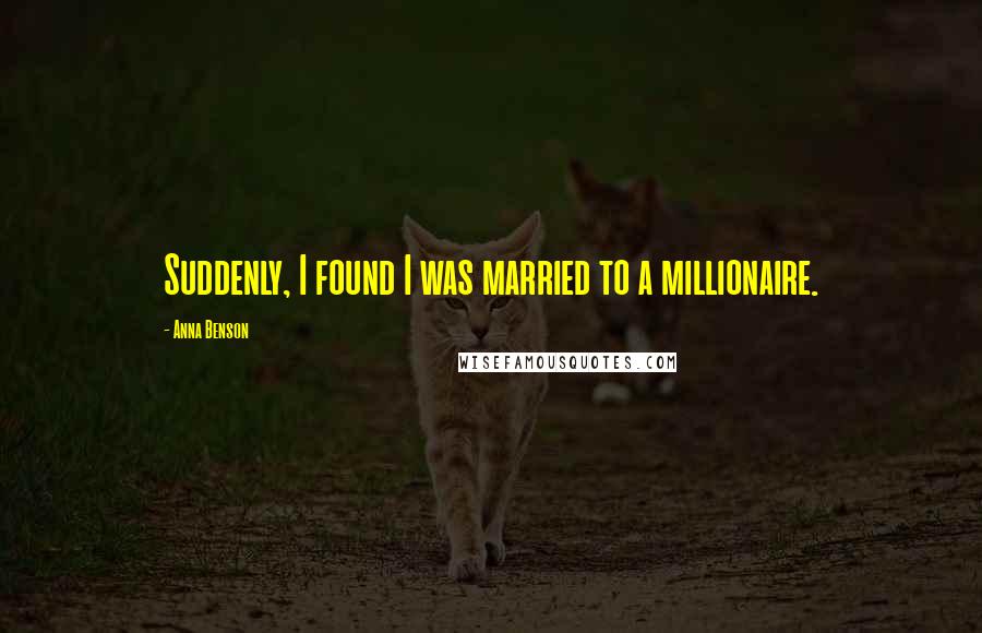 Anna Benson Quotes: Suddenly, I found I was married to a millionaire.