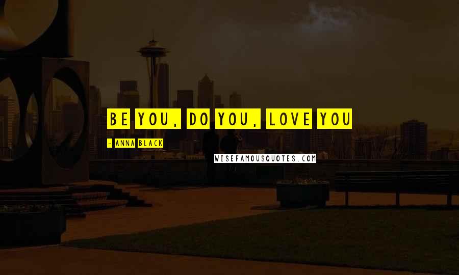 Anna Black Quotes: Be You, Do You, Love You
