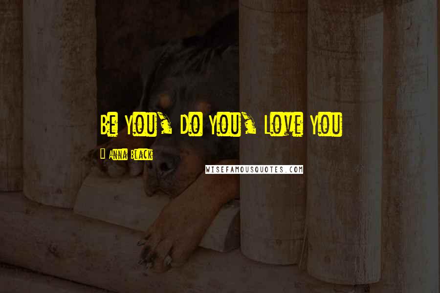 Anna Black Quotes: Be You, Do You, Love You