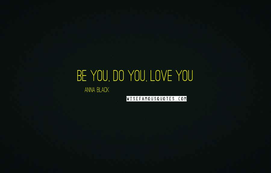 Anna Black Quotes: Be You, Do You, Love You