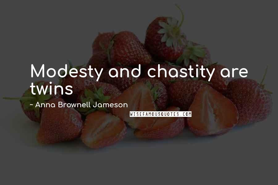 Anna Brownell Jameson Quotes: Modesty and chastity are twins