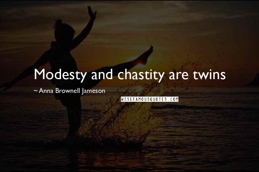 Anna Brownell Jameson Quotes: Modesty and chastity are twins