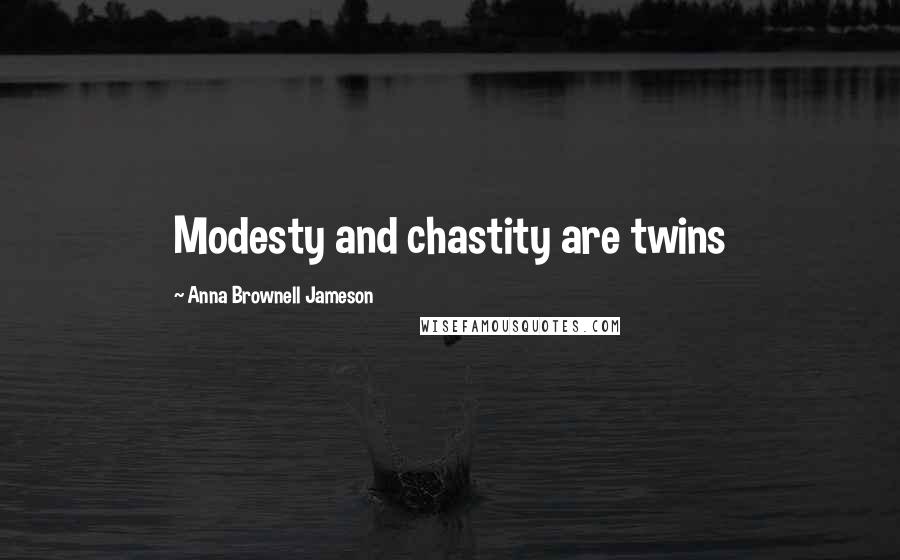 Anna Brownell Jameson Quotes: Modesty and chastity are twins